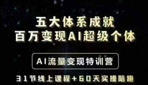 五大体系成就百万变现AI超级个体- AI流量变现特训营，一步一步教你一个人怎么年入百W-巅峰资源网