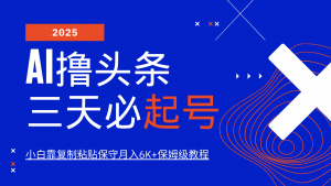 AI撸头条三天必起号，纯原创情感故事，每天搬砖10分钟，小白靠复制粘贴保守月入6K+-巅峰资源网