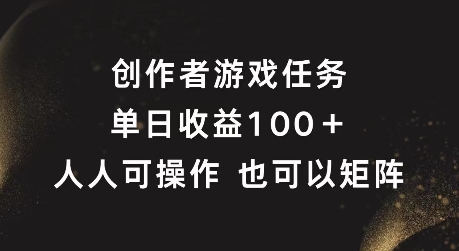 创作者游戏任务，单日收益100+，可矩阵操作【揭秘】-巅峰资源网