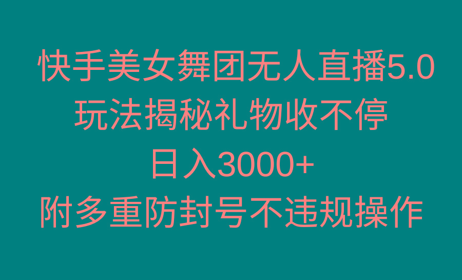 快手美女舞团无人直播5.0玩法揭秘，礼物收不停，日入3000+，内附多重防...-巅峰资源网