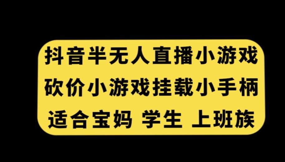 抖音半无人直播砍价小游戏，挂载游戏小手柄，适合宝妈学生上班族【揭秘】-巅峰资源网