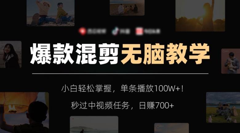 爆款混剪无脑教学，小白轻松掌握，单条播放100W+！秒过中视频任务，日赚700+【揭秘】-巅峰资源网