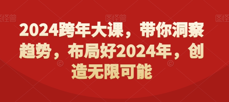 2024跨年大课，​带你洞察趋势，布局好2024年，创造无限可能-巅峰资源网