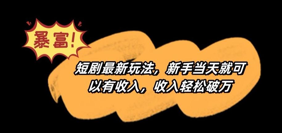 短剧最新玩法，新手当天就可以有收入，收入轻松破万【揭秘】-巅峰资源网