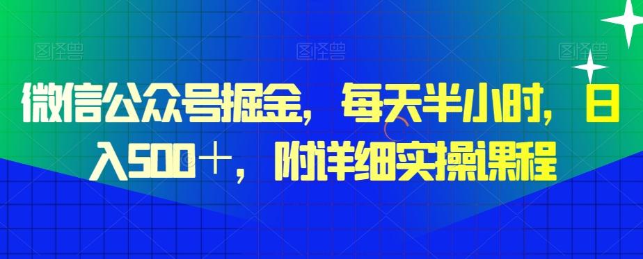 微信公众号掘金，每天半小时，日入500＋，附详细实操课程-巅峰资源网