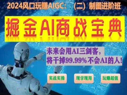 掘金AI商战宝典进阶班：如何用AI绘画设计(实战实操 现学现用 玩赚超值)-巅峰资源网