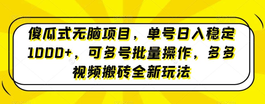 傻瓜式无脑项目，单号日入稳定1000+，可多号批量操作，多多视频搬砖全新玩法-巅峰资源网