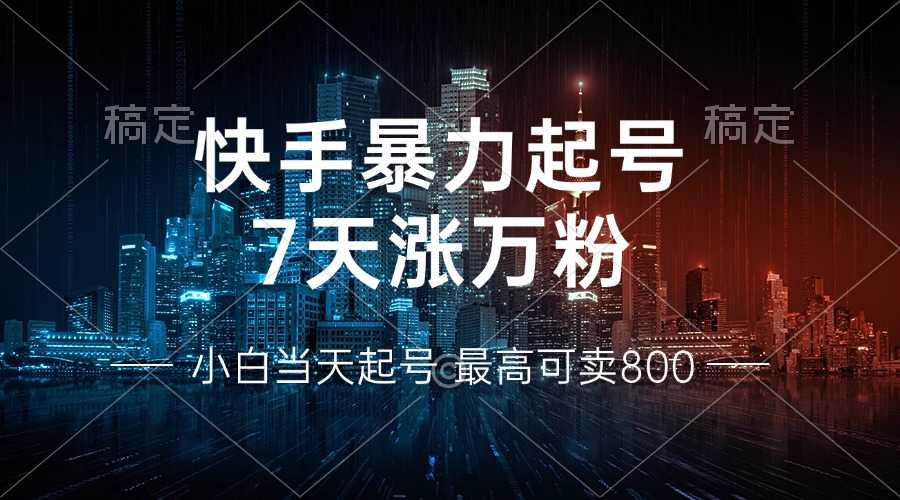 快手暴力起号，7天涨万粉，小白当天起号 多种变现方式，账号回收，单月...-巅峰资源网
