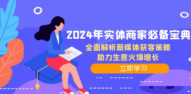 2024年实体商家必备宝典：全面解析新媒体获客策略，助力生意火爆增长-巅峰资源网