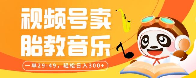 视频号卖胎教音乐，作品制作简单，一单29-49，轻松日入300-巅峰资源网