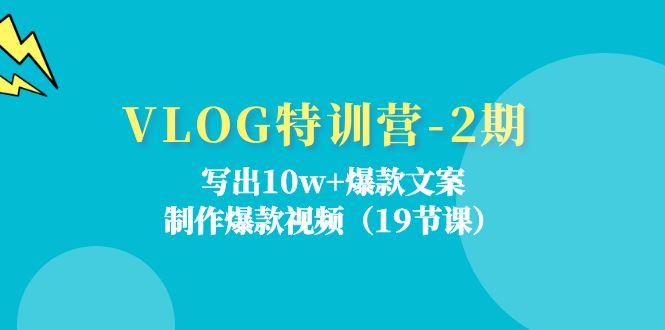 VLOG特训营-2期：写出10w+爆款文案，制作爆款视频(19节课-巅峰资源网