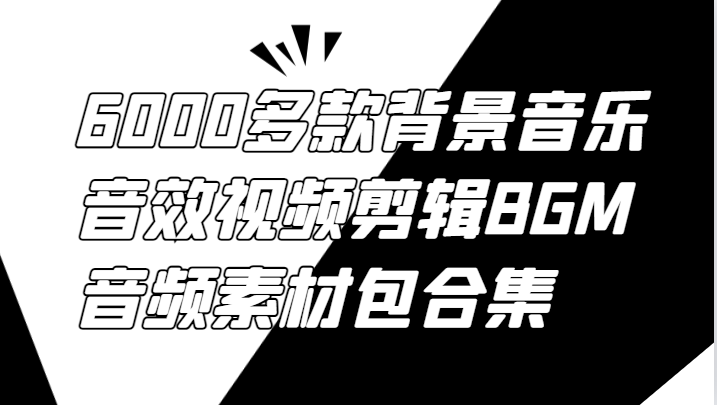 6000多款背景音乐音效视频剪辑BGM音频素材包合集-巅峰资源网