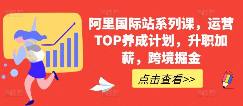 阿里国际站系列课，运营TOP养成计划，升职加薪，跨境掘金-巅峰资源网