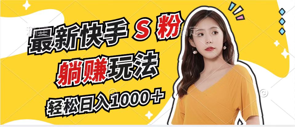 最新快手S粉赛道，简单无脑拉爆流量躺赚玩法，轻松日入1000＋-巅峰资源网
