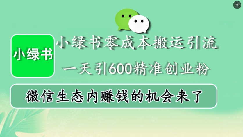 小绿书零成本搬运引流，一天引600精准创业粉，微信生态内赚钱的机会来了-巅峰资源网