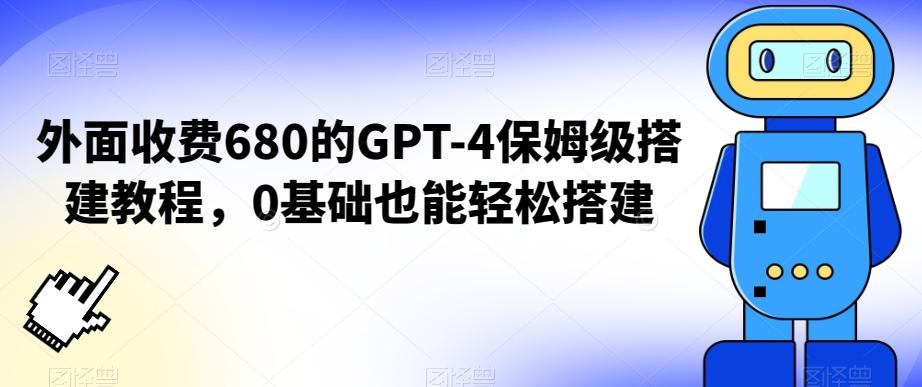 外面收费680的GPT-4保姆级搭建教程，0基础也能轻松搭建【揭秘】-巅峰资源网