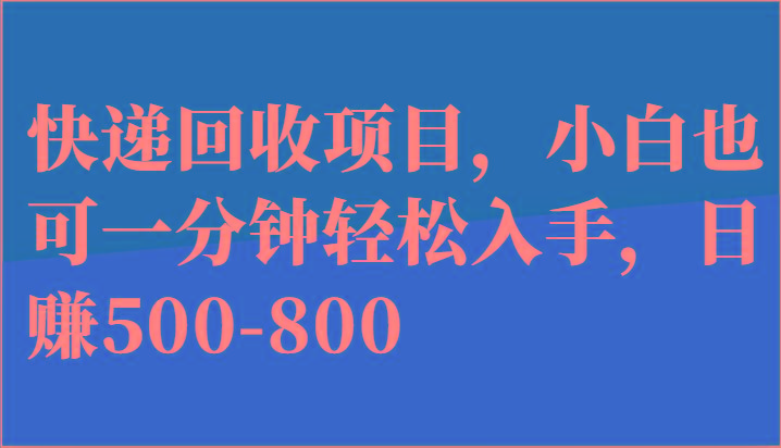 快递回收项目，小白也可一分钟轻松入手，日赚500-800-巅峰资源网