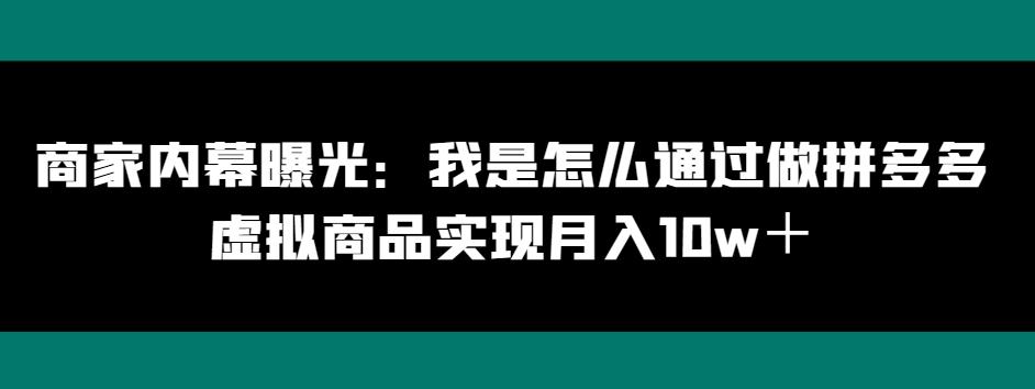 商家内幕曝光：我是怎么通过做拼多多虚拟商品实现月入10w＋-巅峰资源网