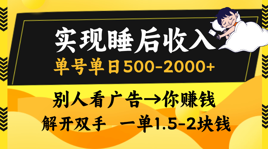 实现睡后收入，单号单日500-2000+,别人看广告＝你赚钱，无脑操作，一单...-巅峰资源网
