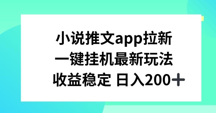 小说推文APP拉新，一键挂JI新玩法，收益稳定日入200+【揭秘】-巅峰资源网