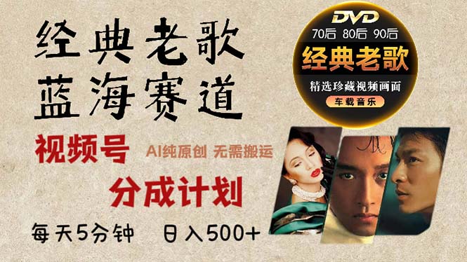 2024年最新经典老歌赛道，视频号分成计划收益拿到手软，AI纯原创作品，...-巅峰资源网