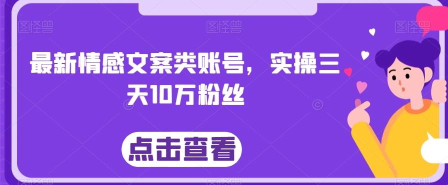 最新情感文案类账号，实操三天10万粉丝-巅峰资源网