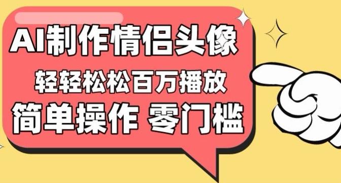 【零门槛高收益】情侣头像视频，播放量百万不是梦【揭秘】-巅峰资源网