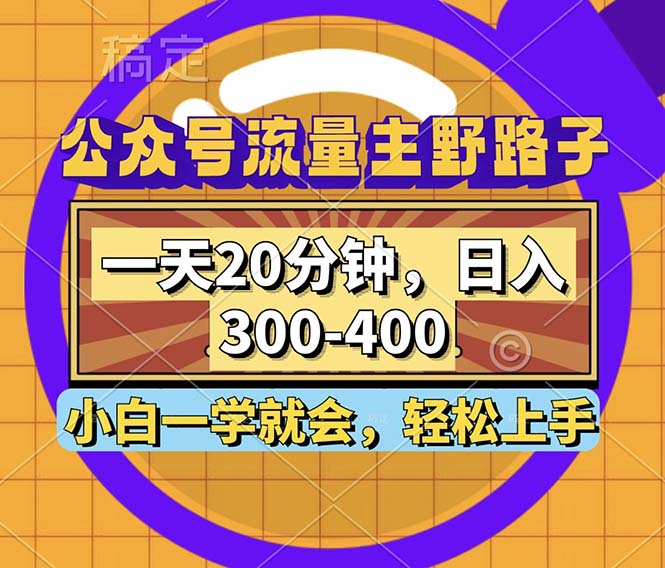 公众号流量主野路子玩法，一天20分钟，日入300~400，小白一学就会-巅峰资源网