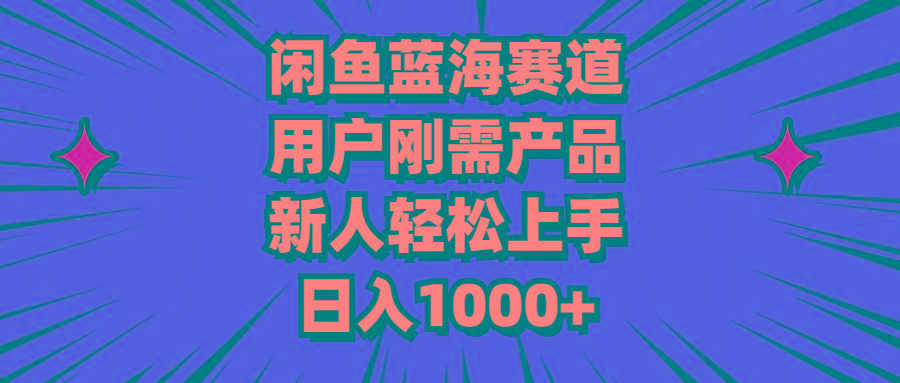 闲鱼蓝海赛道，用户刚需产品，新人轻松上手，日入1000+-巅峰资源网