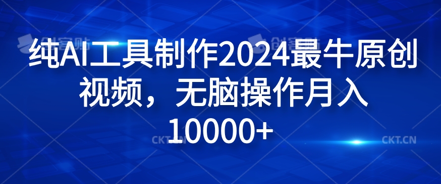 纯AI工具制作2024最牛原创视频，无脑操作月入1W+【揭秘】-巅峰资源网