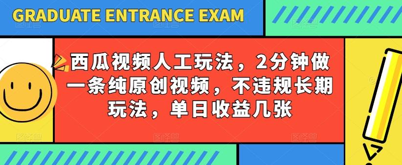 西瓜视频写字玩法，2分钟做一条纯原创视频，不违规长期玩法，单日收益几张-巅峰资源网