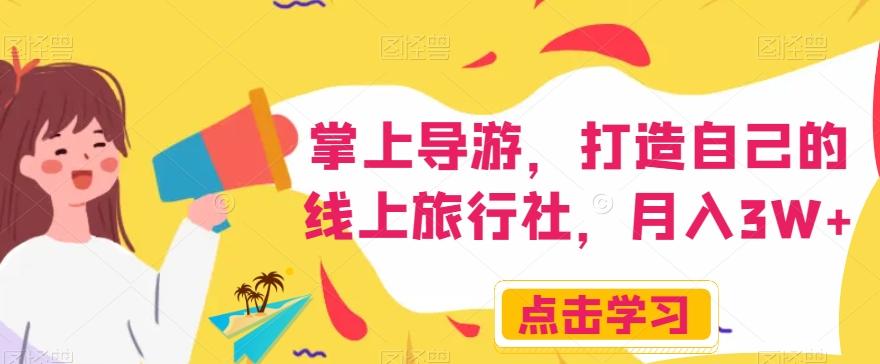 掌上导游，打造自己的线上旅行社，月入3W+【揭秘】-巅峰资源网