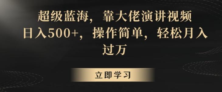 超级蓝海，靠大佬演讲视频，日入500+，操作简单，轻松月入过万【揭秘】-巅峰资源网