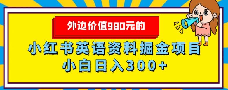 外边价值980元的，小红书英语资料掘金变现项目，小白日入300+-巅峰资源网