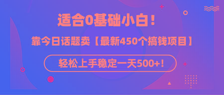 (9268期)适合0基础小白！靠今日话题卖【最新450个搞钱方法】轻松上手稳定一天500+！-巅峰资源网