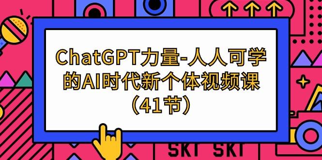 (9670期)ChatGPT-力量-人人可学的AI时代新个体视频课(41节)-巅峰资源网