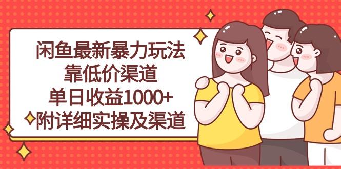 闲鱼最新暴力玩法，靠低价渠道单日收益1000+，附详细实操及渠道-巅峰资源网