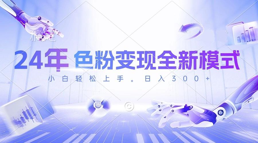 24年色粉变现全新模式，几分钟做好一个视频，小白可上手，每天半小时收...-巅峰资源网