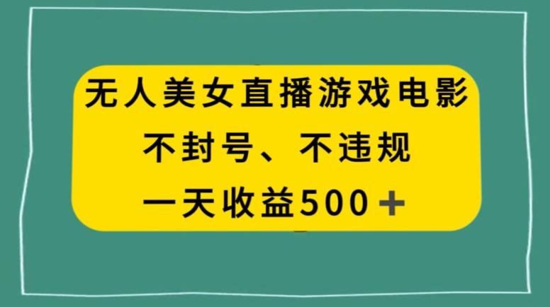 美女无人直播游戏电影，不违规不封号，日入500+-巅峰资源网
