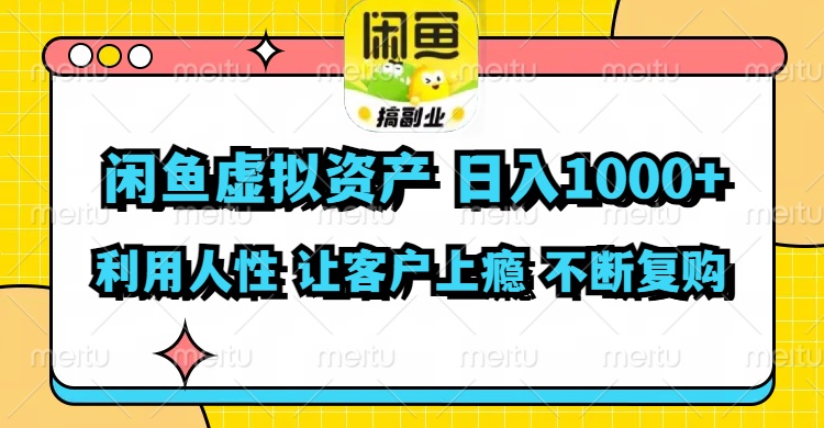 闲鱼虚拟资产  日入1000+ 利用人性 让客户上瘾 不停地复购-巅峰资源网