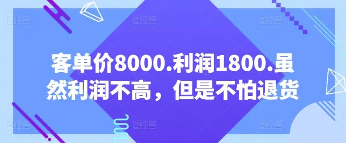 客单价8000.利润1800.虽然利润不高，但是不怕退货【付费文章】-巅峰资源网