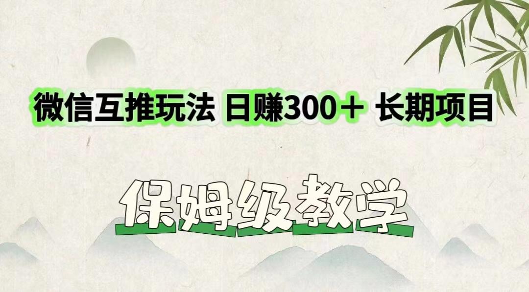 微信互推玩法 日赚300＋长期项目 保姆级教学-巅峰资源网