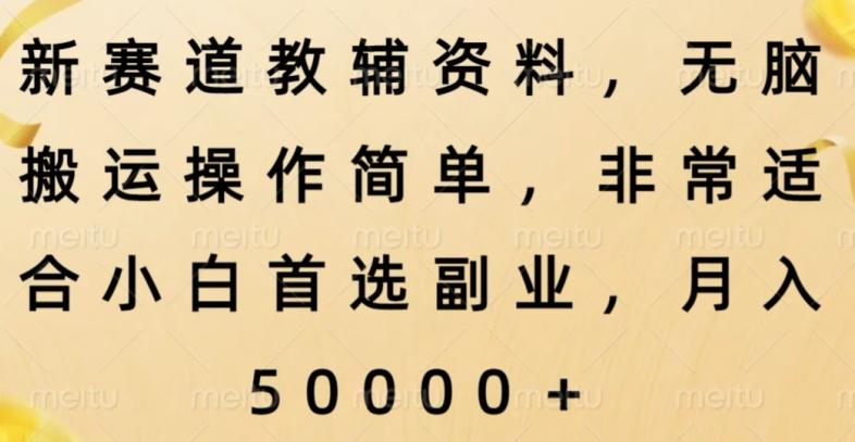 新赛道教辅资料，简单操作无脑搬运，小白上手就赚钱-巅峰资源网