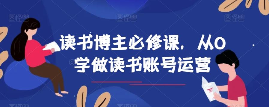 读书博主必修课，从0学做读书账号运营-巅峰资源网