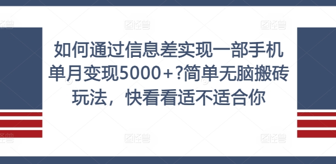 如何通过信息差实现一部手机单月变现5000+?简单无脑搬砖玩法，快看看适不适合你【揭秘】-巅峰资源网