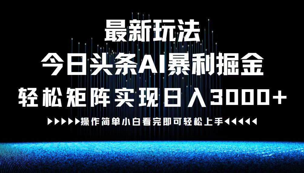 最新今日头条AI暴利掘金玩法，轻松矩阵日入3000+-巅峰资源网