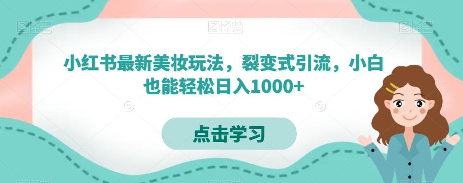 小红书最新美妆玩法，裂变式引流，小白也能轻松日入1000+-巅峰资源网