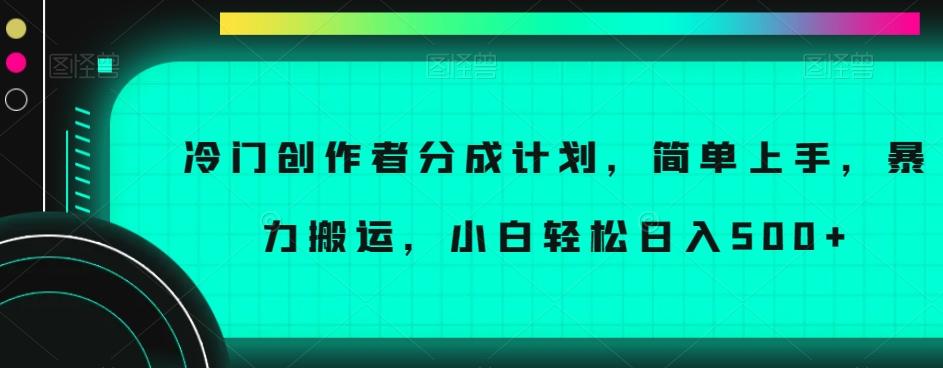 冷门创作者分成计划，简单上手，暴力搬运，小白轻松日入500+【揭秘】-巅峰资源网