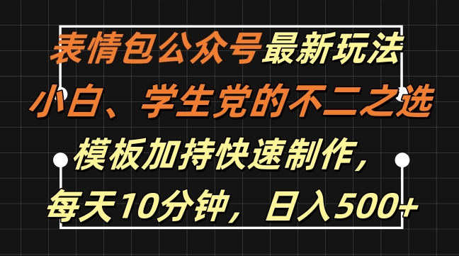 表情包公众号最新玩法，小白、学生党的不二之选，模板加持快速制作，每天10分钟，日入500+-巅峰资源网