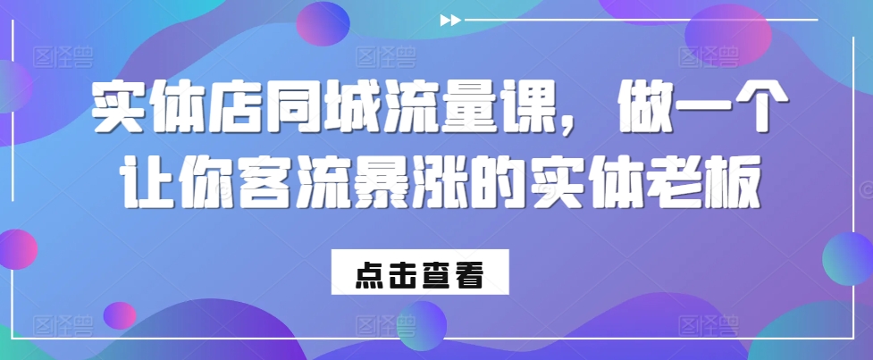 实体店同城流量课，做一个让你客流暴涨的实体老板-巅峰资源网